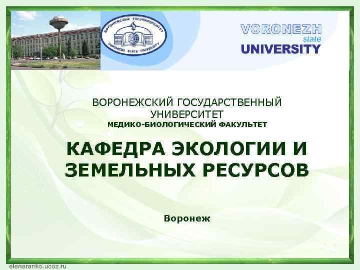 ВОРОНЕЖСКИЙ ГОСУДАРСТВЕННЫЙ УНИВЕРСИТЕТ МЕДИКО-БИОЛОГИЧЕСКИЙ ФАКУЛЬТЕТ КАФЕДРА ЭКОЛОГИИ И ЗЕМЕЛЬНЫХ РЕСУРСОВ Воронеж 