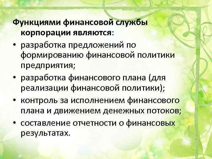 Функциями финансовой службы корпорации являются: • разработка предложений по формированию финансовой политики предприятия; •