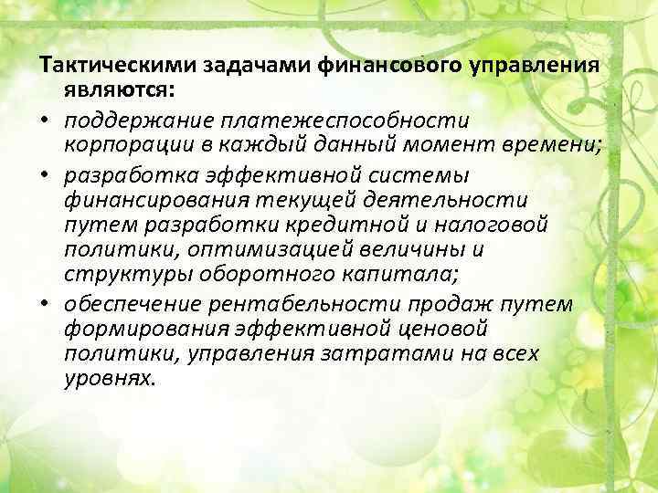 Тактическими задачами финансового управления являются: • поддержание платежеспособности корпорации в каждый данный момент времени;