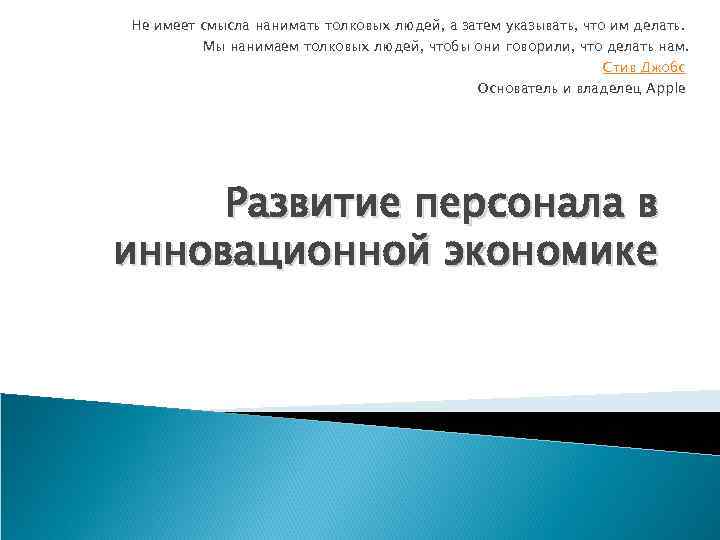 Не имеет смысла нанимать толковых людей, а затем указывать, что им делать. Мы нанимаем