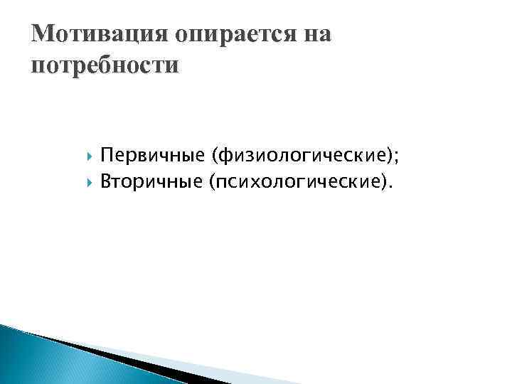 Мотивация опирается на потребности Первичные (физиологические); Вторичные (психологические). 