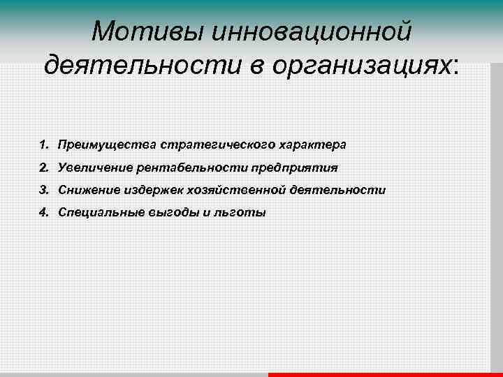 Мотивы инновационной деятельности в организациях: 1. Преимущества стратегического характера 2. Увеличение рентабельности предприятия 3.