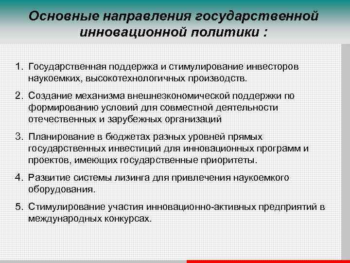 Основные направления государственной инновационной политики : 1. Государственная поддержка и стимулирование инвесторов наукоемких, высокотехнологичных