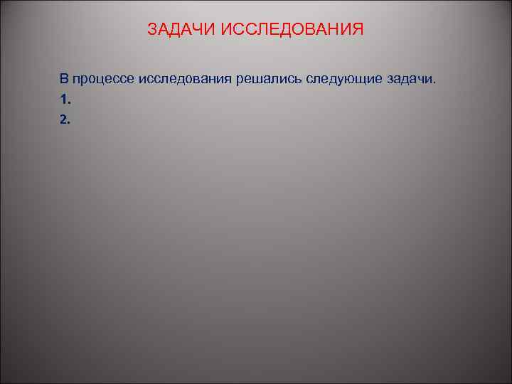 ЗАДАЧИ ИССЛЕДОВАНИЯ В процессе исследования решались следующие задачи. 1. 2. 