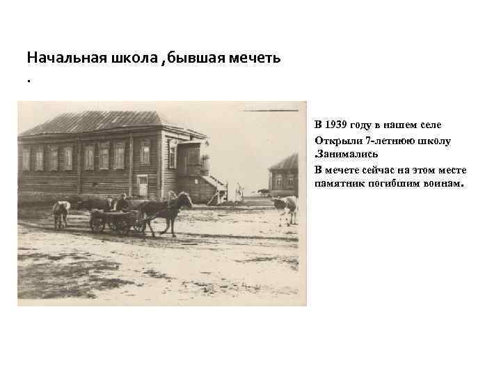 Начальная школа , бывшая мечеть. В 1939 году в нашем селе Открыли 7 -летнюю