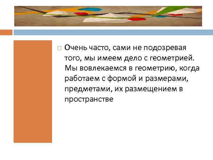  Очень часто, сами не подозревая того, мы имеем дело с геометрией. Мы вовлекаемся