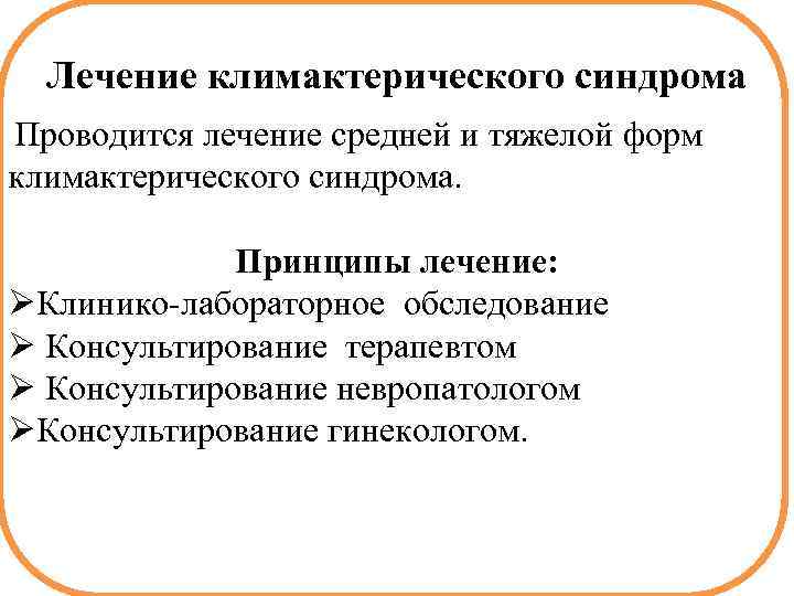 Лечение климактерического синдрома Проводится лечение средней и тяжелой форм климактерического синдрома. Принципы лечение: ØКлинико-лабораторное