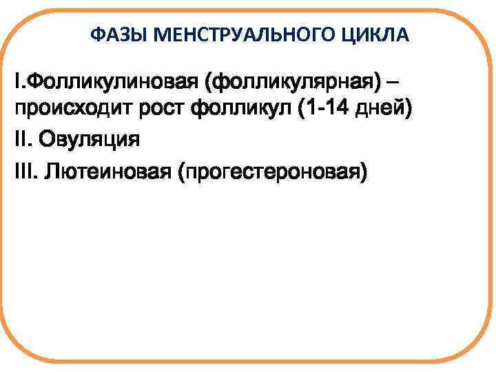 ФАЗЫ МЕНСТРУАЛЬНОГО ЦИКЛА I. Фолликулиновая (фолликулярная) – происходит рост фолликул (1 -14 дней) II.