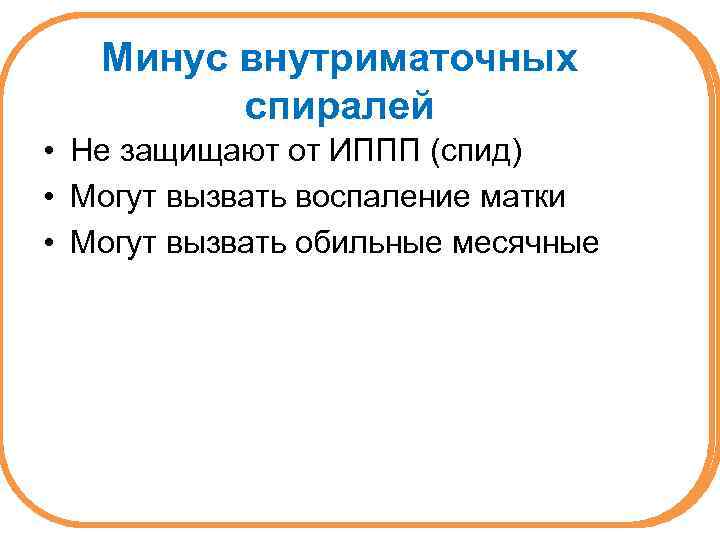 Минус внутриматочных спиралей • Не защищают от ИППП (спид) • Могут вызвать воспаление матки