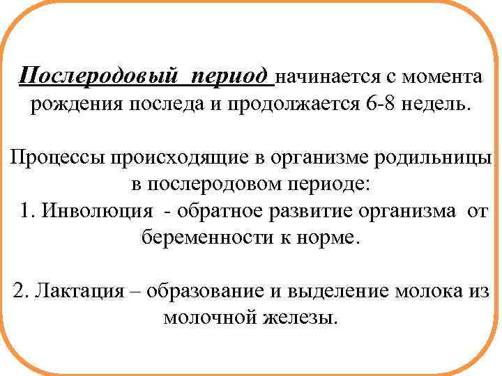 Послеродовый период начинается с момента рождения последа и продолжается 6 -8 недель. Процессы происходящие