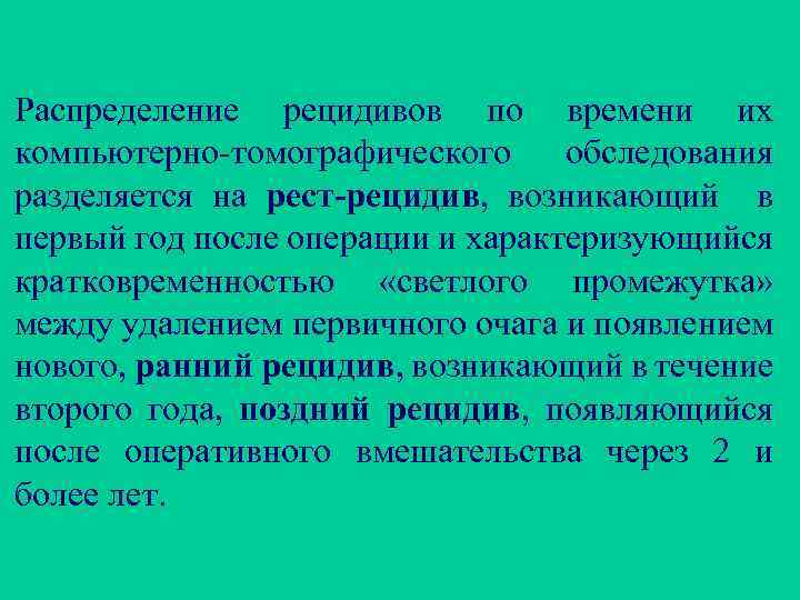 Распределение рецидивов по времени их компьютерно-томографического обследования разделяется на рест-рецидив, возникающий в первый год