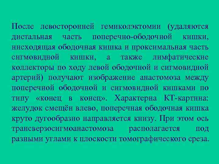 После левосторонней гемиколэктомии (удаляются дистальная часть поперечно-ободочной кишки, нисходящая ободочная кишка и проксимальная часть