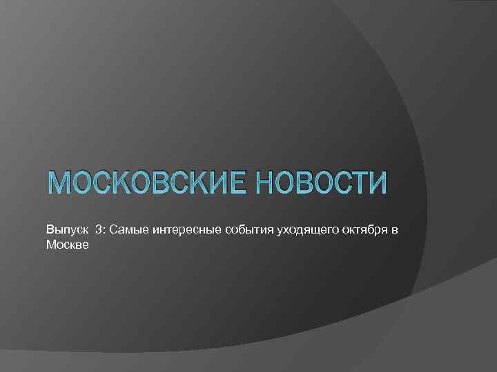МОСКОВСКИЕ НОВОСТИ Выпуск 3: Самые интересные события уходящего октября в Москве 