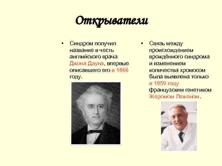 Открыватели • Синдром получил название в честь английского врача Джона Дауна, впервые описавшего в
