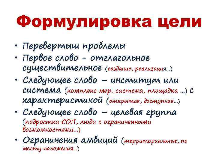 Формулировка цели • Перевертыш проблемы • Первое слово - отглагольное существительное (создание, реализация…) •