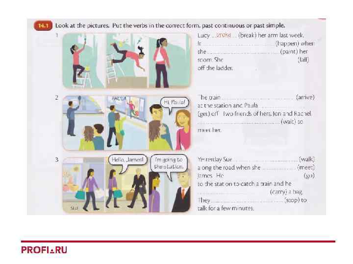 Put correct. Look at the picture past simple. Look at the pictures and put the verbs in the correct form past Continuous or past simple 14.1. Put the verbs in the correct Tenses past simple or past Continuous it Rain when i got up.