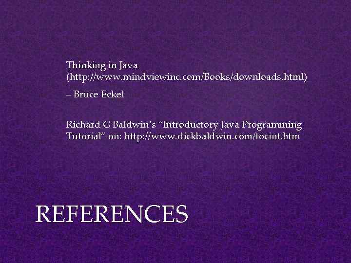 Thinking in Java (http: //www. mindviewinc. com/Books/downloads. html) – Bruce Eckel Richard G Baldwin’s