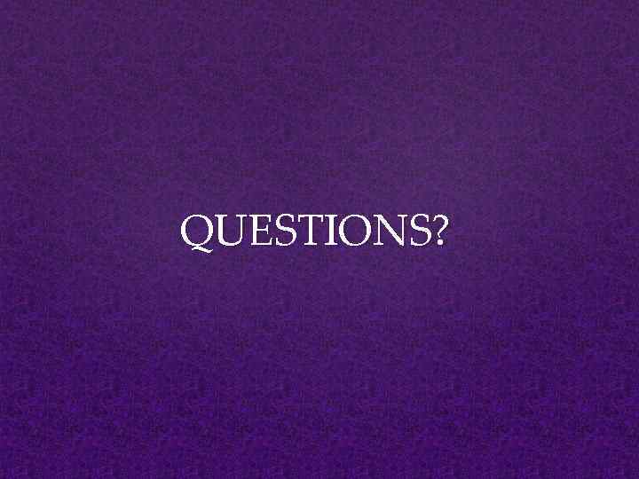 QUESTIONS? 