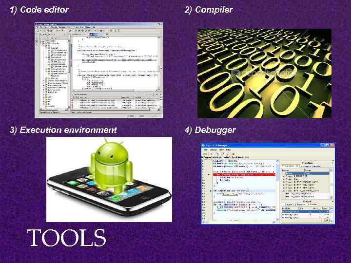 1) Code editor 2) Compiler 3) Execution environment 4) Debugger TOOLS 
