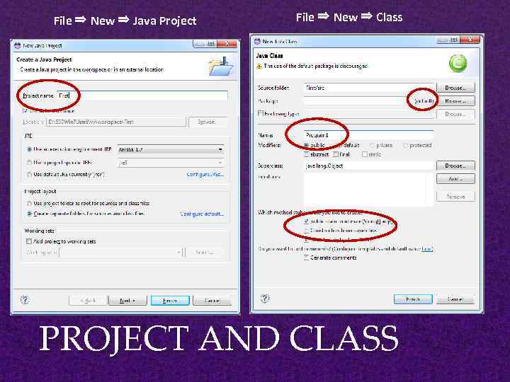 File ⇒ New ⇒ Java Project File ⇒ New ⇒ Class PROJECT AND CLASS