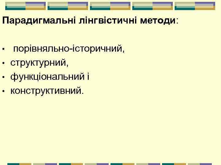 Парадигмальні лінгвістичні методи: • • порівняльно-історичний, структурний, функціональний і конструктивний. 