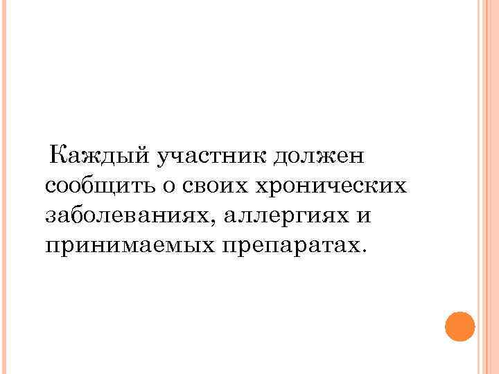 Каждый участник должен сообщить о своих хронических заболеваниях, аллергиях и принимаемых препаратах. 
