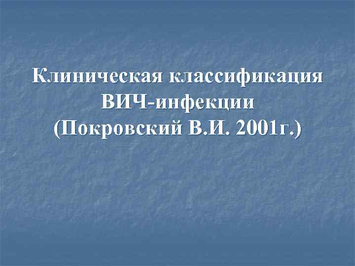 Клиническая классификация ВИЧ-инфекции (Покровский В. И. 2001 г. ) 
