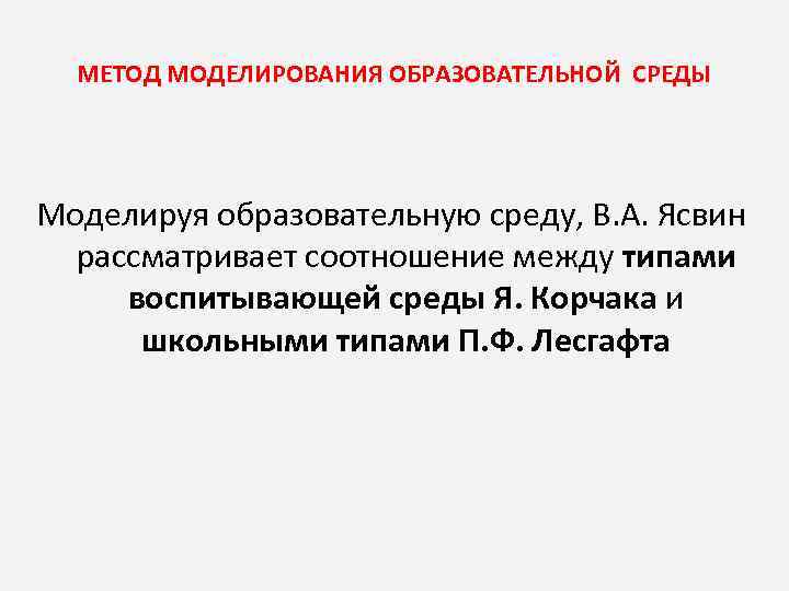 МЕТОД МОДЕЛИРОВАНИЯ ОБРАЗОВАТЕЛЬНОЙ СРЕДЫ Моделируя образовательную среду, В. А. Ясвин рассматривает соотношение между типами