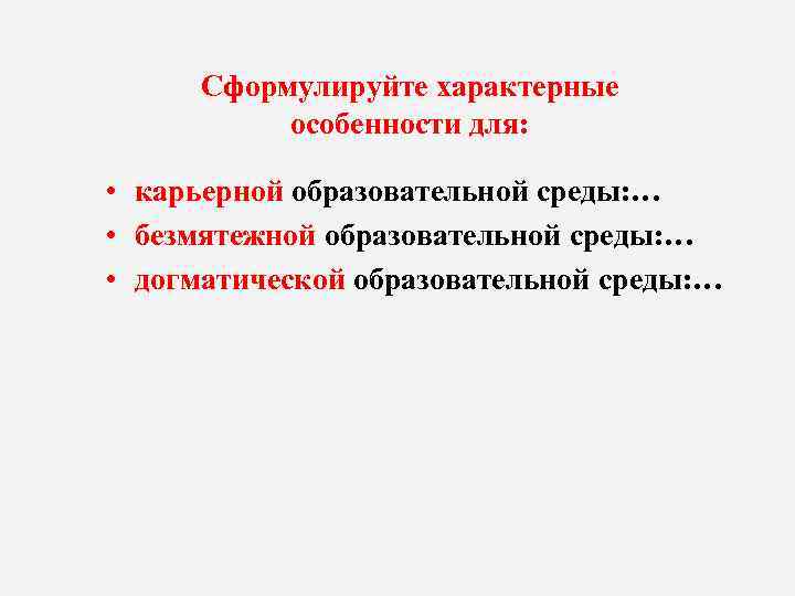 Сформулируйте характерные особенности для: • карьерной образовательной среды: … • безмятежной образовательной среды: …