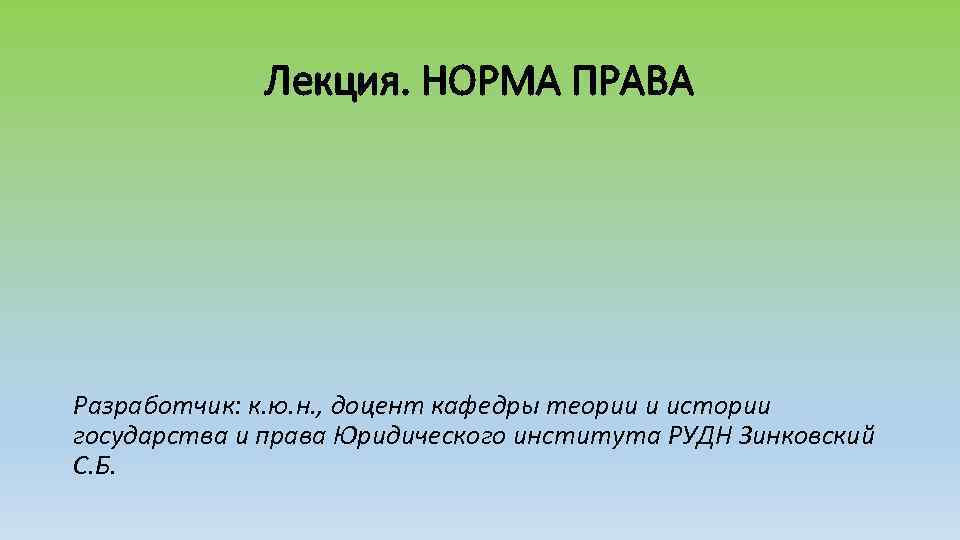 Лекция. НОРМА ПРАВА Разработчик: к. ю. н. , доцент кафедры теории и истории государства