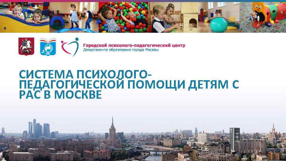 СИСТЕМА ПСИХОЛОГОПЕДАГОГИЧЕСКОЙ ПОМОЩИ ДЕТЯМ С РАС В МОСКВЕ 