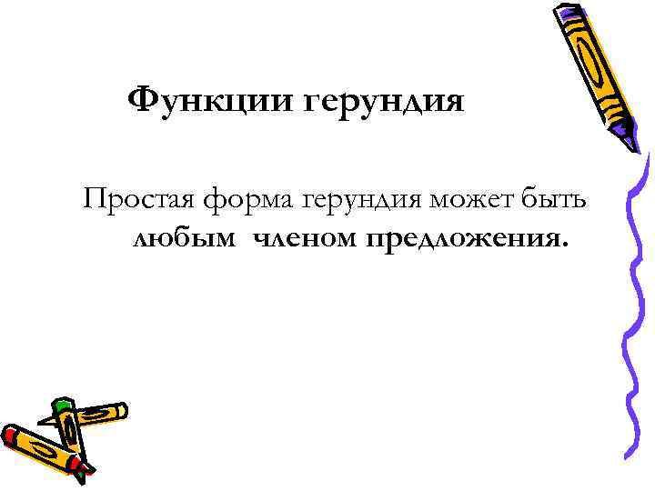 Функции герундия Простая форма герундия может быть любым членом предложения. 