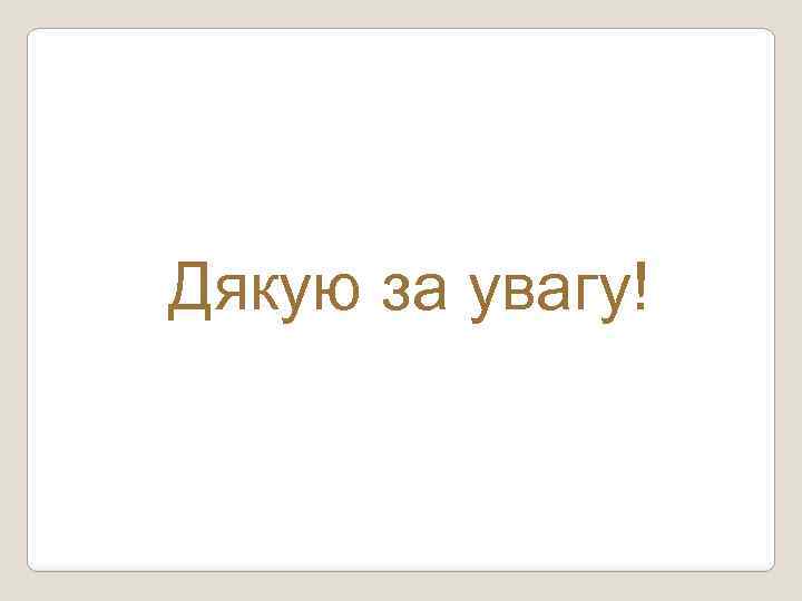 Дякую за увагу! 