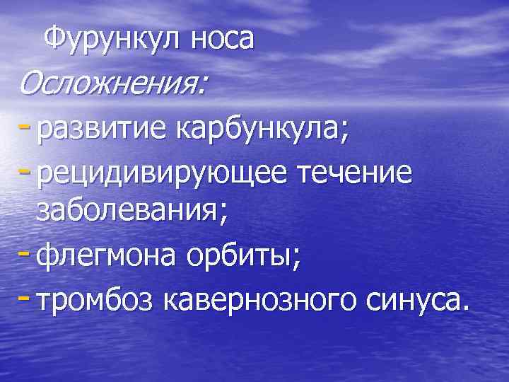 Фурункул носа Осложнения: - развитие карбункула; - рецидивирующее течение заболевания; - флегмона орбиты; -