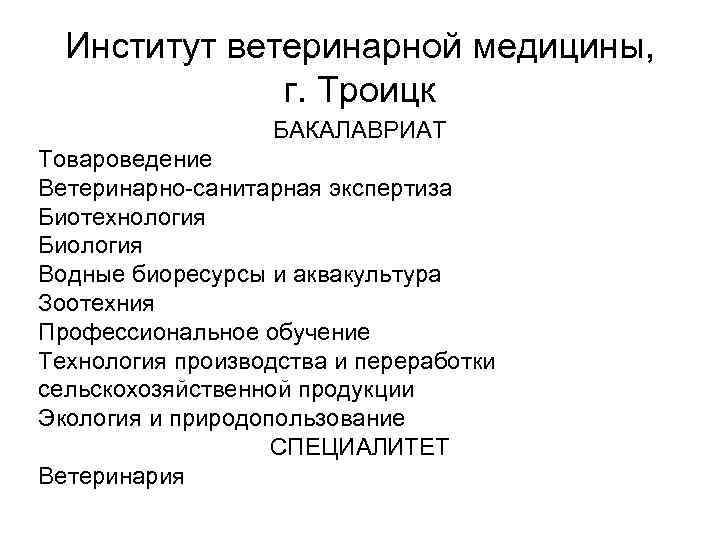 Институт ветеринарной медицины, г. Троицк БАКАЛАВРИАТ Товароведение Ветеринарно-санитарная экспертиза Биотехнология Биология Водные биоресурсы и