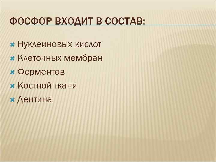 ФОСФОР ВХОДИТ В СОСТАВ: Нуклеиновых кислот Клеточных мембран Ферментов Костной ткани Дентина 