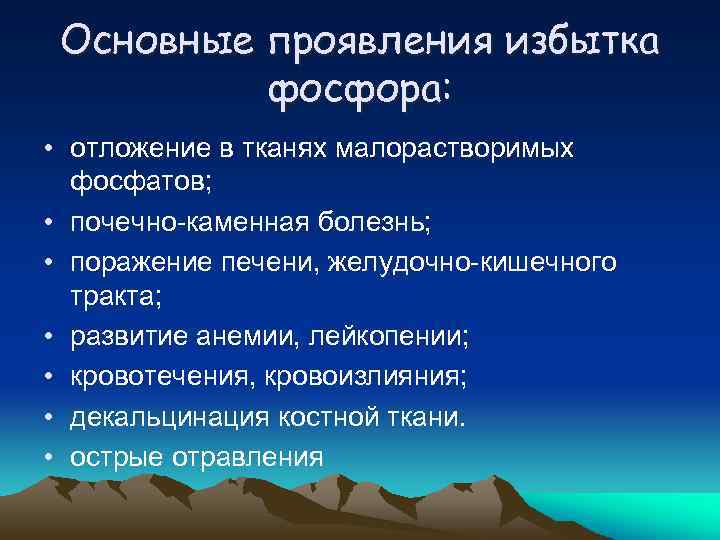 Основные проявления избытка фосфора: • отложение в тканях малорастворимых фосфатов; • почечно-каменная болезнь; •
