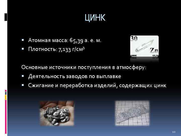 ЦИНК Атомная масса: 65, 39 а. е. м. Плотность: 7, 133 г/см³ Основные источники