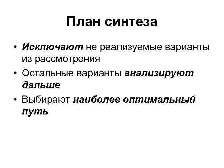 План синтеза • Исключают не реализуемые варианты из рассмотрения • Остальные варианты анализируют дальше