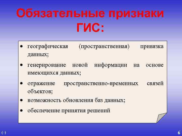 Обязательные признаки ГИС: · географическая данных; (пространственная) · генерирование новой имеющихся данных; информации привязка