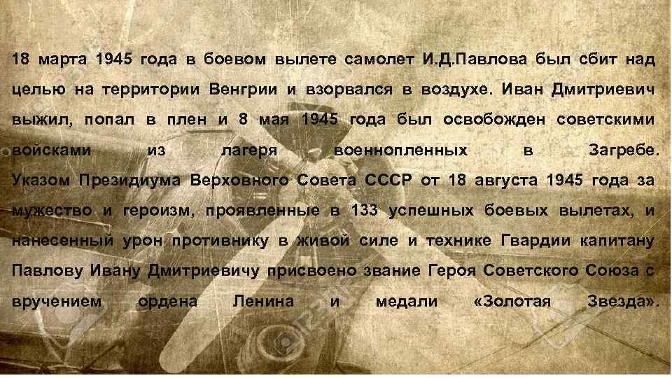 18 марта 1945 года в боевом вылете самолет И. Д. Павлова был сбит над