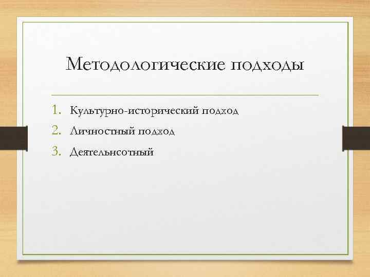 Методологические подходы 1. Культурно-исторический подход 2. Личностный подход 3. Деятельнсотный 