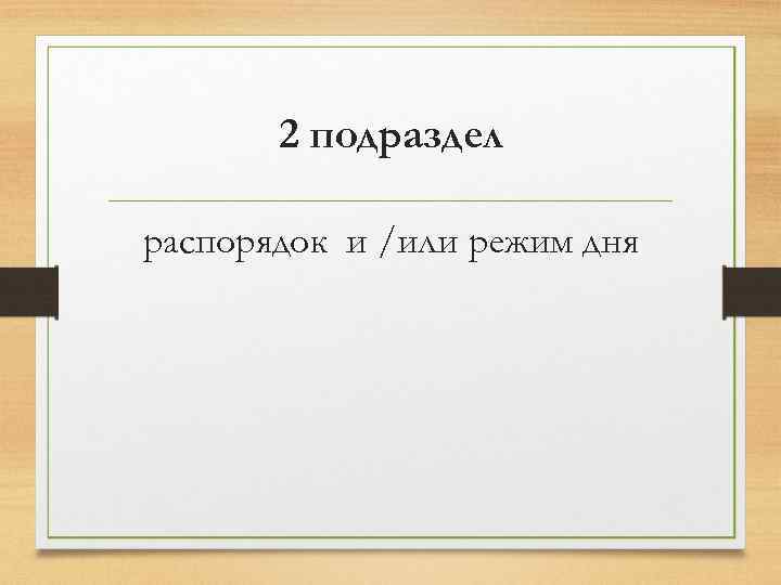 2 подраздел распорядок и /или режим дня 