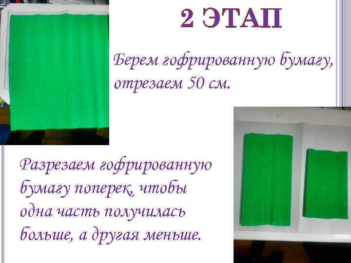 2 ЭТАП Берем гофрированную бумагу, отрезаем 50 см. Разрезаем гофрированную бумагу поперек, чтобы одна