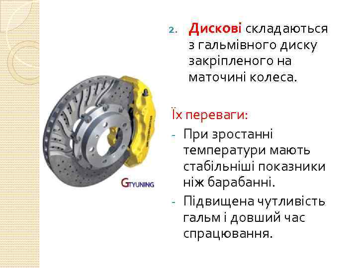 2. Дискові складаються з гальмівного диску закріпленого на маточині колеса. Їх переваги: При зростанні