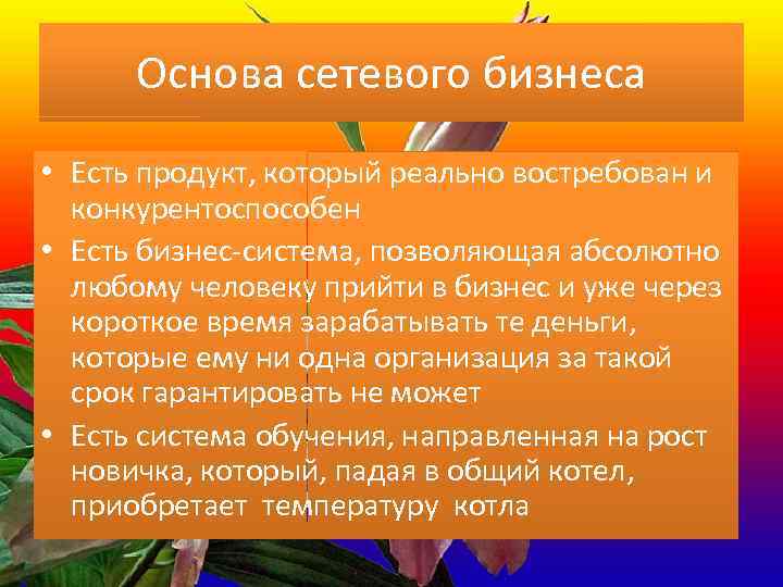 Основа сетевого бизнеса • Есть продукт, который реально востребован и конкурентоспособен • Есть бизнес-система,