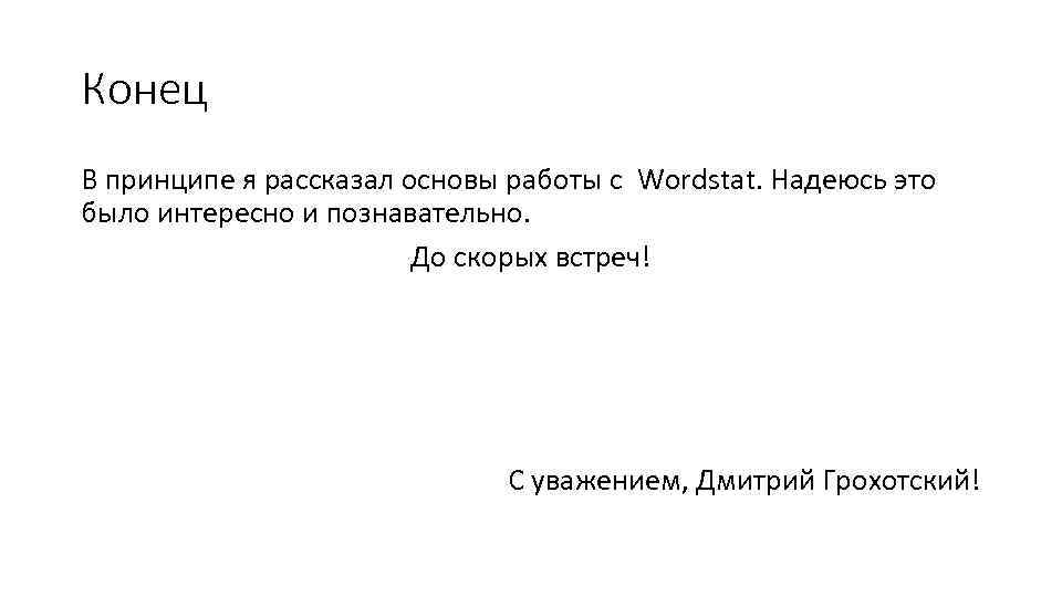 Конец В принципе я рассказал основы работы с Wordstat. Надеюсь это было интересно и