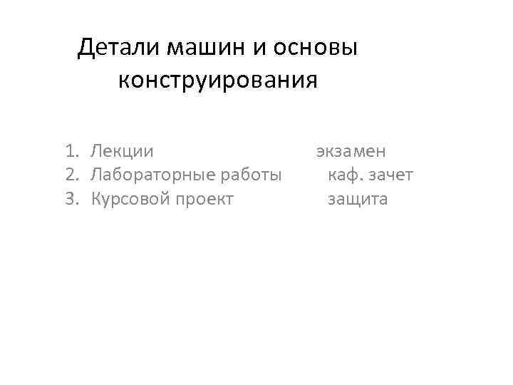 Детали машин и основы конструирования 1. Лекции 2. Лабораторные работы 3. Курсовой проект экзамен