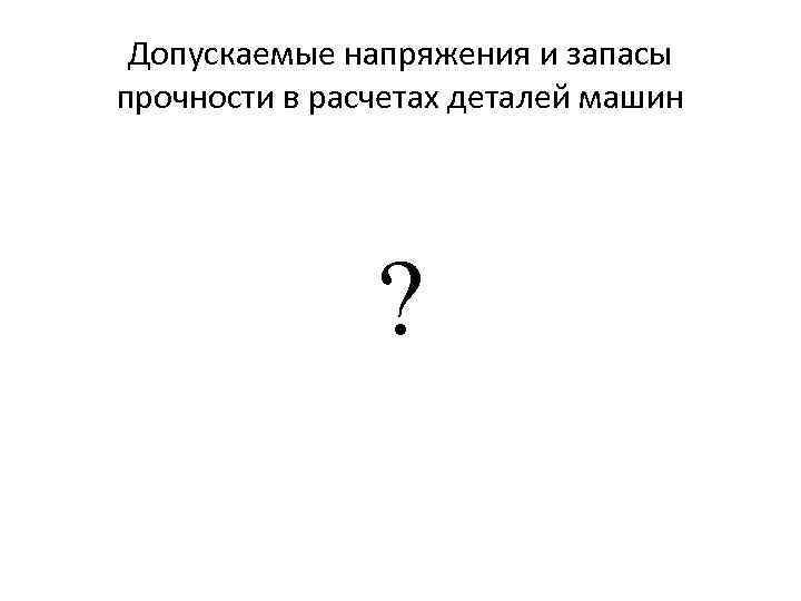 Допускаемые напряжения и запасы прочности в расчетах деталей машин ? 