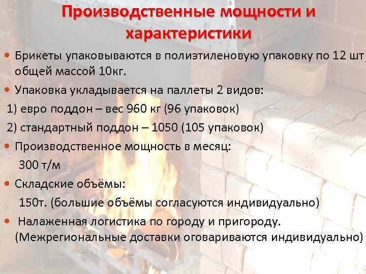 Производственные мощности и характеристики Брикеты упаковываются в полиэтиленовую упаковку по 12 шт общей массой